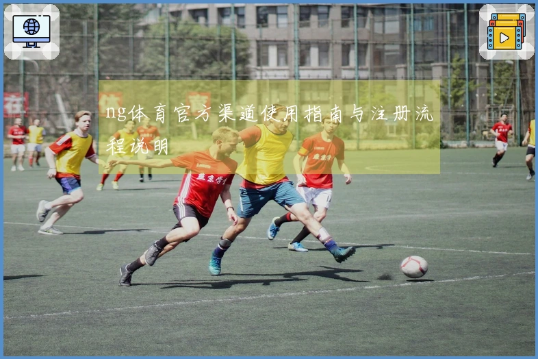 ng体育官方渠道使用指南与注册流程说明
