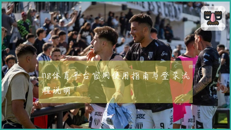 ng体育平台官网使用指南与登录流程说明